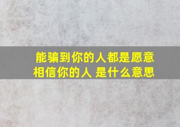 能骗到你的人都是愿意相信你的人 是什么意思